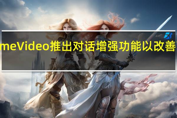 Prime Video推出对话增强功能 以改善可访问性