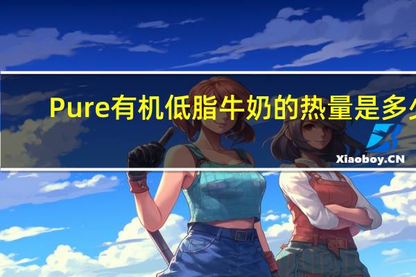 Pure 有机低脂牛奶的热量是多少