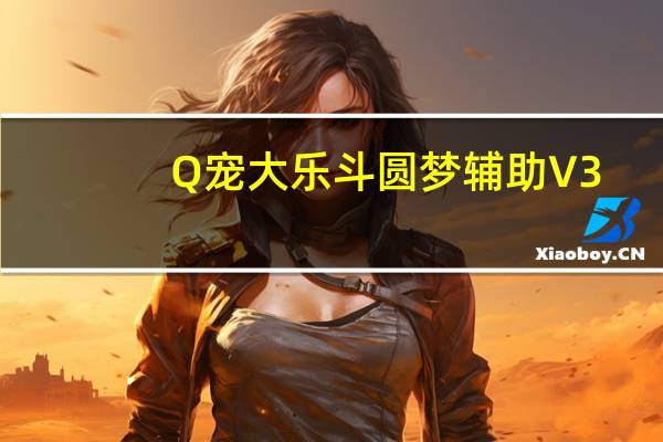 Q宠大乐斗圆梦辅助 V3.20 绿色最新版（Q宠大乐斗圆梦辅助 V3.20 绿色最新版功能简介）