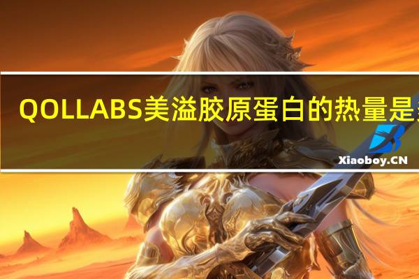 QOLLABS美溢 胶原蛋白的热量是多少