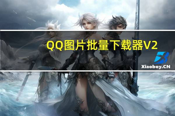 QQ图片批量下载器 V2.1 官方免费版（QQ图片批量下载器 V2.1 官方免费版功能简介）