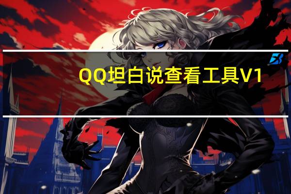QQ坦白说查看工具 V1.2 绿色版(QQ坦白说查看工具 V1.2 绿色版功能简介)