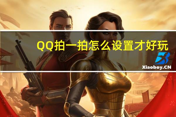 QQ拍一拍怎么设置才好玩（qq拍一拍怎么设置）