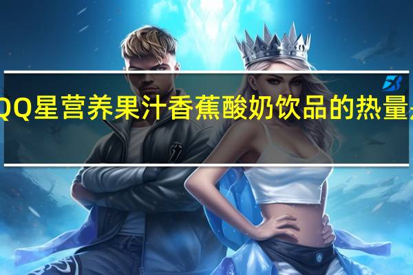 QQ星 营养果汁香蕉酸奶饮品的热量是多少