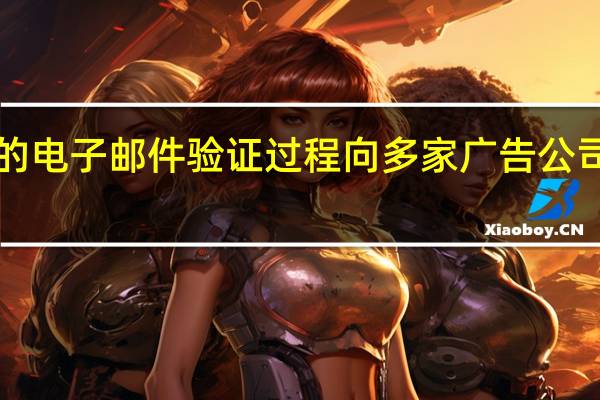 Quibi的电子邮件验证过程向多家广告公司发送了数据