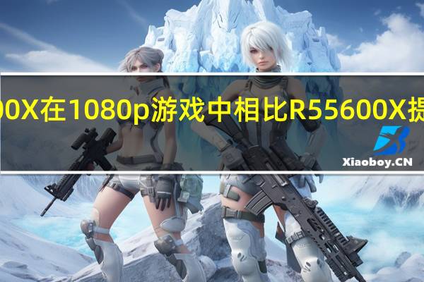 R57600X在1080p游戏中相比R55600X提升可达21%