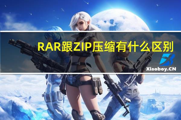 RAR跟ZIP压缩有什么区别