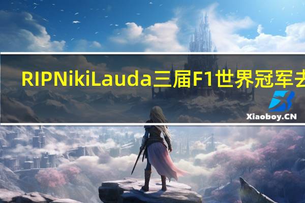 RIPNikiLauda三届F1世界冠军去世