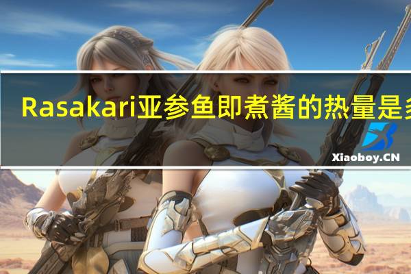 Rasakari 亚参鱼即煮酱的热量是多少