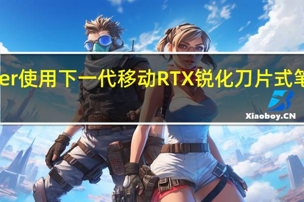 Razer使用下一代移动RTX锐化刀片式笔记本电脑
