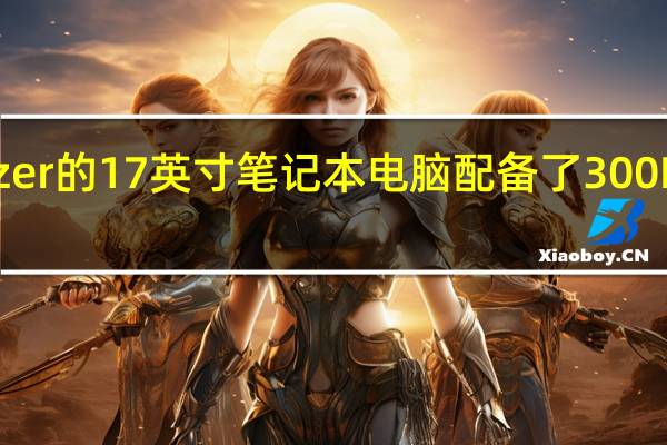 Razer的17英寸笔记本电脑配备了300 Hz显示屏