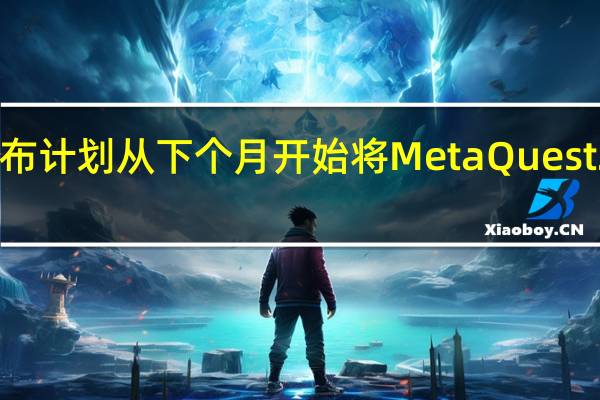 RealityLabs宣布计划从下个月开始将MetaQuest2的价格提高100美元
