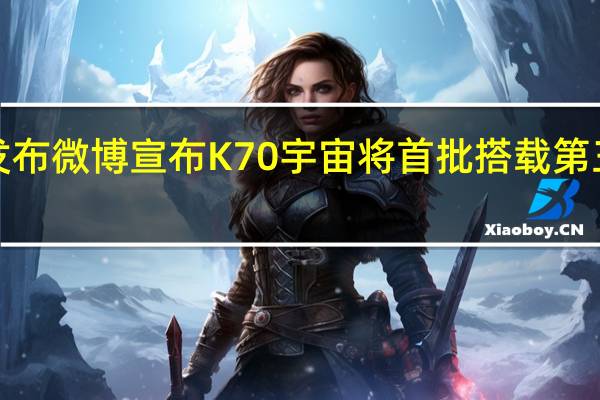 Redmi官方发布微博宣布K70宇宙将首批搭载第三代骁龙8移动平台