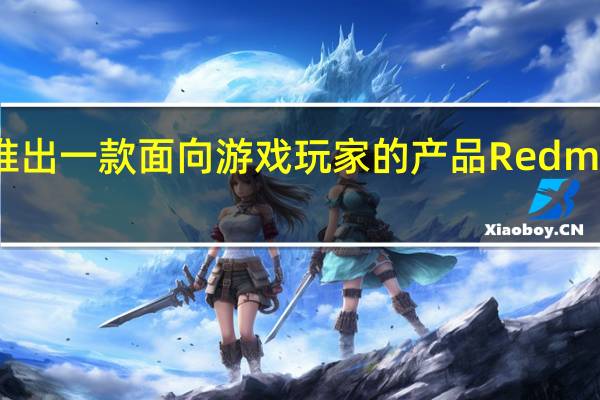 Redmi曾推出一款面向游戏玩家的产品RedmiK40游戏增强版