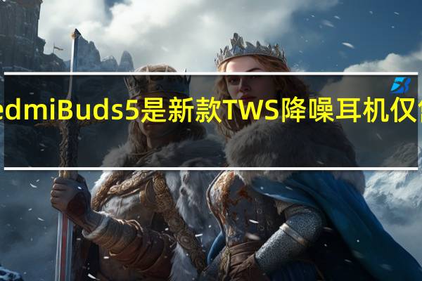 RedmiBuds5是新款TWS降噪耳机仅售199元