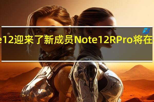 RedmiNote12迎来了新成员Note12RPro将在4月29日10点开售
