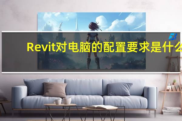 Revit对电脑的配置要求是什么