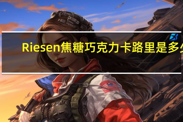 Riesen 焦糖巧克力卡路里是多少