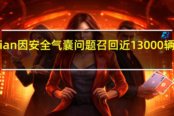 Rivian因安全气囊问题召回近13000辆电动汽车