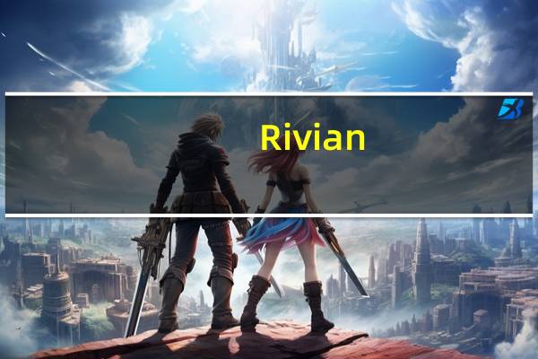 Rivian(RIVN.O)第三季度交付量为15,564辆预计为14,973辆第三季度生产量为16,304辆预计为15,545辆