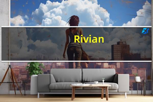 Rivian(RIVN.O)首席执行官：R2原型车将于2024年初展示