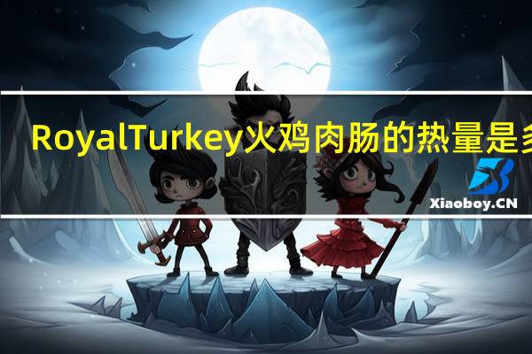 Royal Turkey 火鸡肉肠的热量是多少