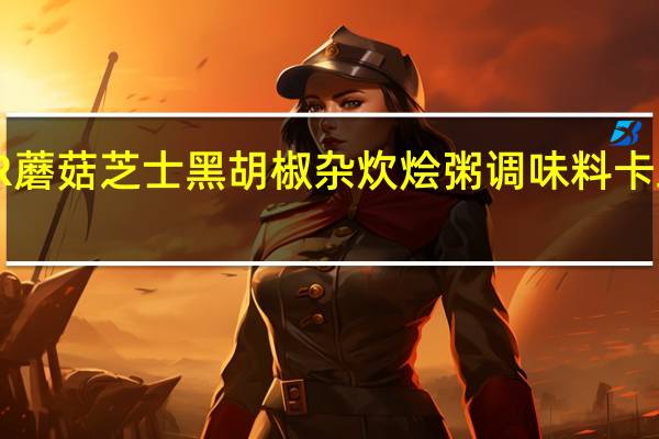 SBNR 蘑菇芝士黑胡椒杂炊 烩粥调味料卡路里是多少