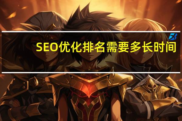 SEO优化排名需要多长时间