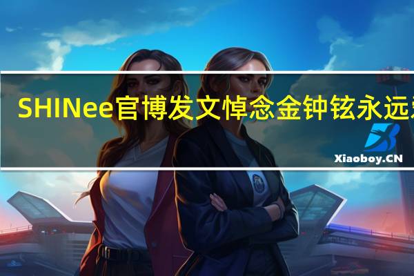 SHINee官博发文悼念金钟铉 永远爱你
