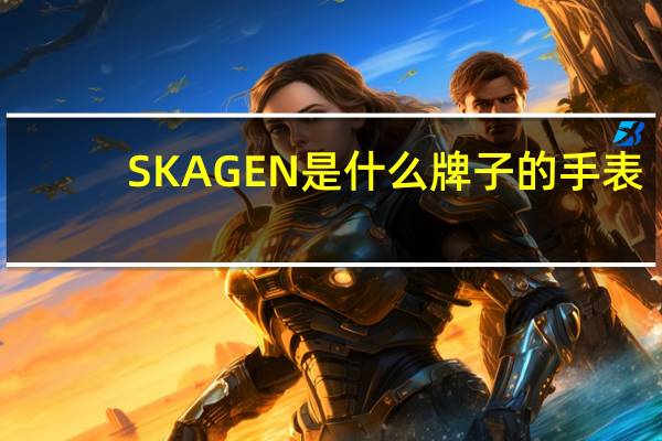 SKAGEN是什么牌子的手表