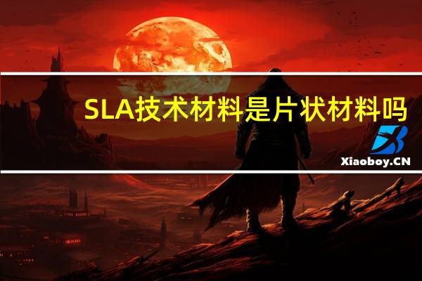 SLA技术材料是片状材料吗