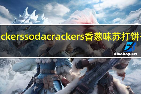 SODA crackers soda crackers 香葱味苏打饼干卡路里是多少