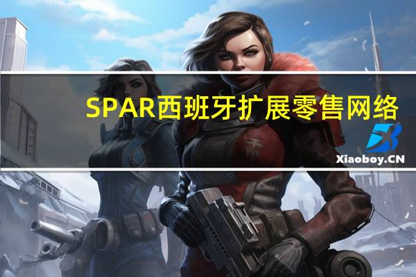 SPAR西班牙扩展零售网络