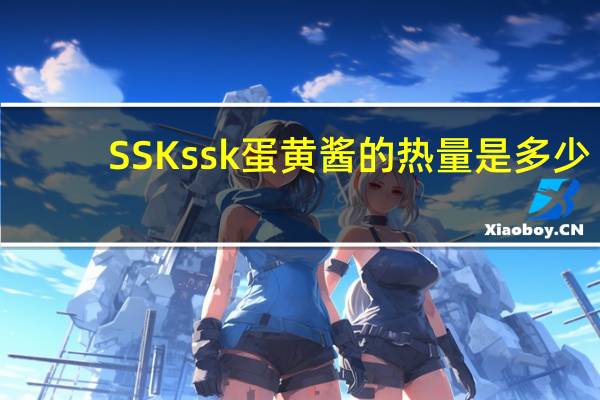 SSK  ssk蛋黄酱的热量是多少