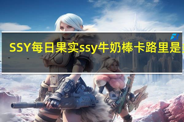SSY每日果实 ssy 牛奶棒卡路里是多少
