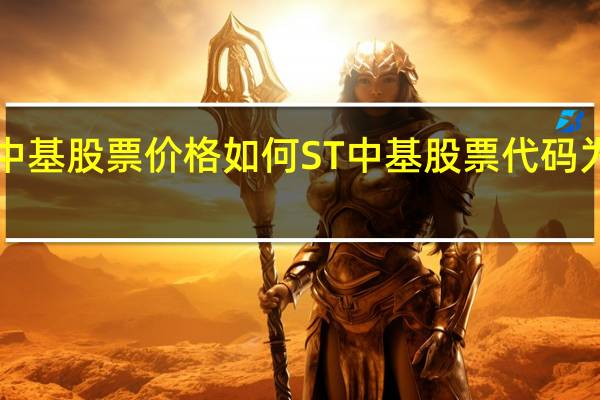 ST中基股票价格如何 ST中基股票代码为000972（4月22日）