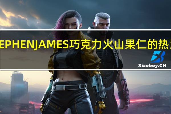 STEPHEN JAMES 巧克力火山果仁的热量是多少