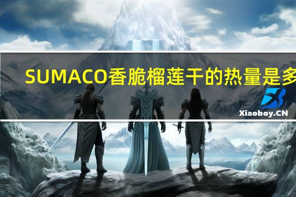 SUMACO 香脆榴莲干的热量是多少