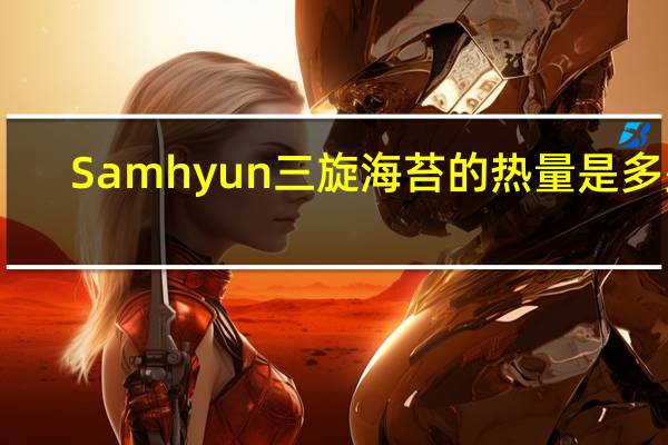 Samhyun 三旋海苔的热量是多少