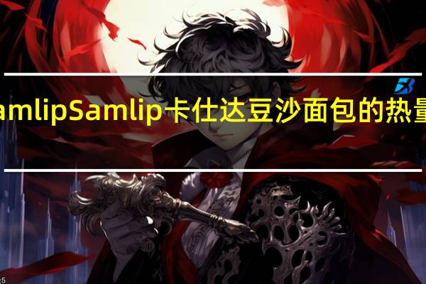 Samlip  Samlip卡仕达豆沙面包的热量是多少