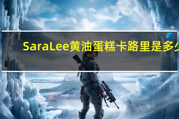 Sara Lee 黄油蛋糕卡路里是多少