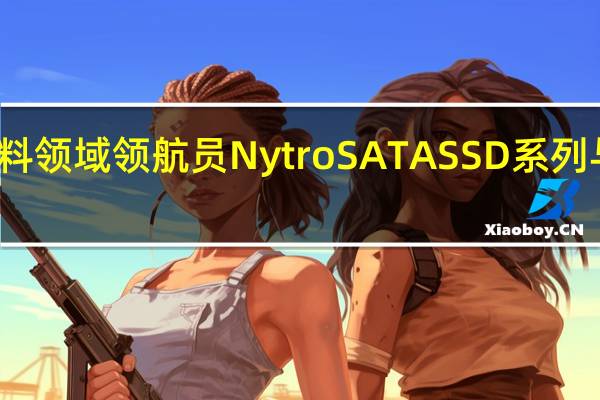 Seagate资料领域领航员NytroSATASSD系列与DuraWrite技术