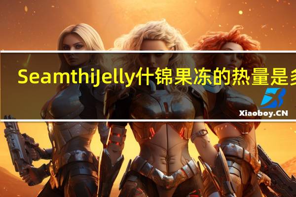 Seamthi Jelly 什锦果冻的热量是多少