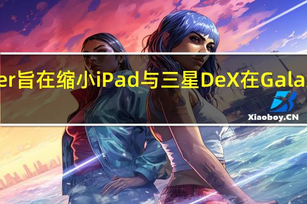 Stage Manager 旨在缩小 iPad 与三星 DeX 在 Galaxy 平板电脑上的差距