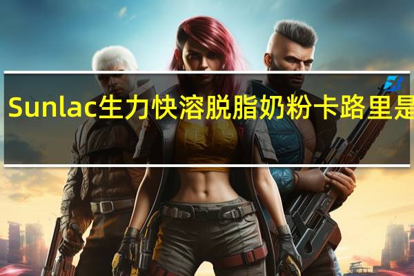 Sunlac 生力快溶脱脂奶粉卡路里是多少