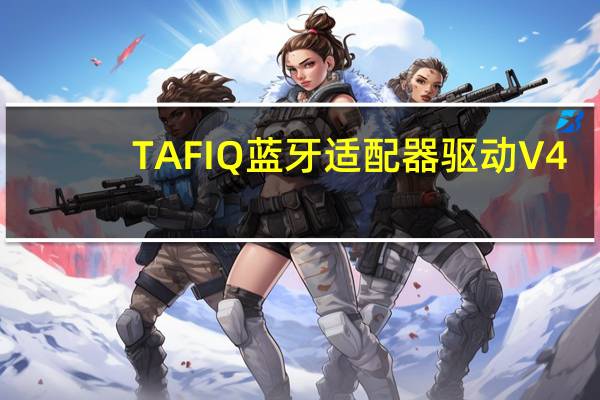 TAFIQ蓝牙适配器驱动 V4.0 最新免费版（TAFIQ蓝牙适配器驱动 V4.0 最新免费版功能简介）