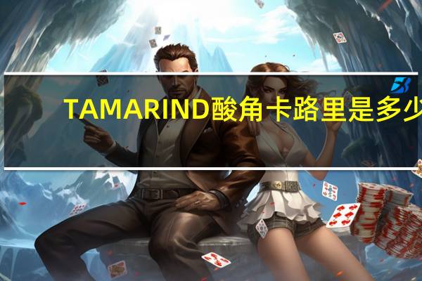 TAMARIND 酸角卡路里是多少