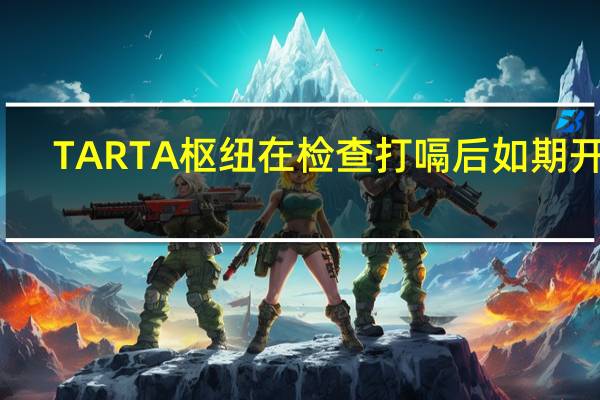 TARTA枢纽在检查打嗝后如期开放