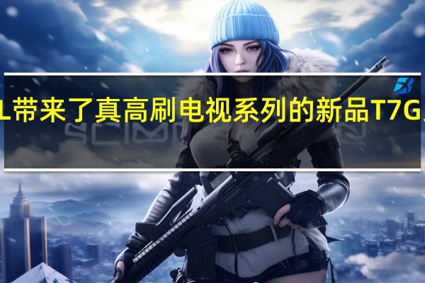 TCL带来了真高刷电视系列的新品T7G系列电视