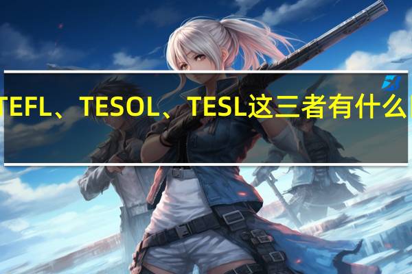 TEFL、TESOL、TESL这三者有什么区别吗